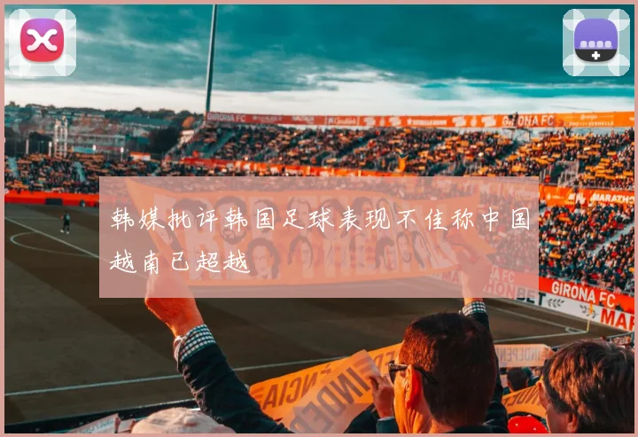 韩媒批评韩国足球表现不佳称中国越南已超越