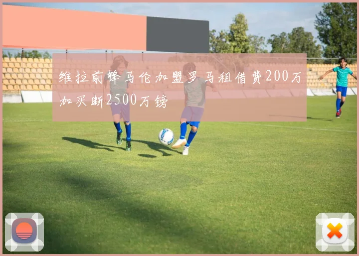 维拉前锋马伦加盟罗马租借费200万加买断2500万镑