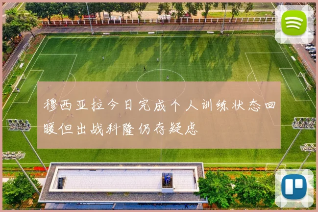 穆西亚拉今日完成个人训练状态回暖但出战科隆仍存疑虑